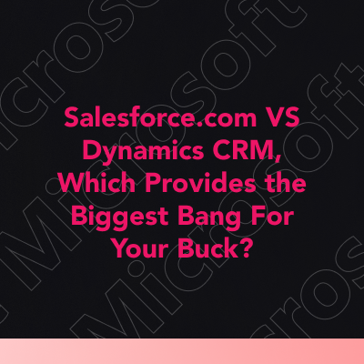 Salesforce.com VS Dynamics CRM, Which Provides the Biggest Bang For Your Buck?