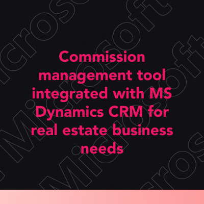 Commission management tool integrated with MS Dynamics CRM for real estate business needs